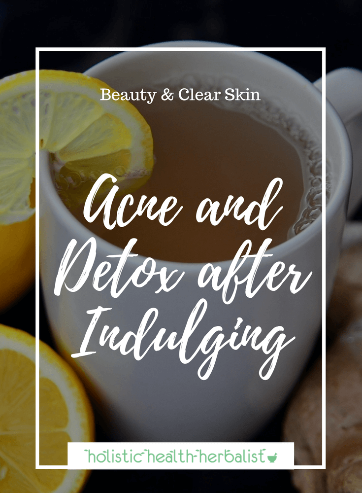 Acne and Detox after Indulging - Learn about the best ways to use herbs for detox after indulging over the holidays or just in everyday life.