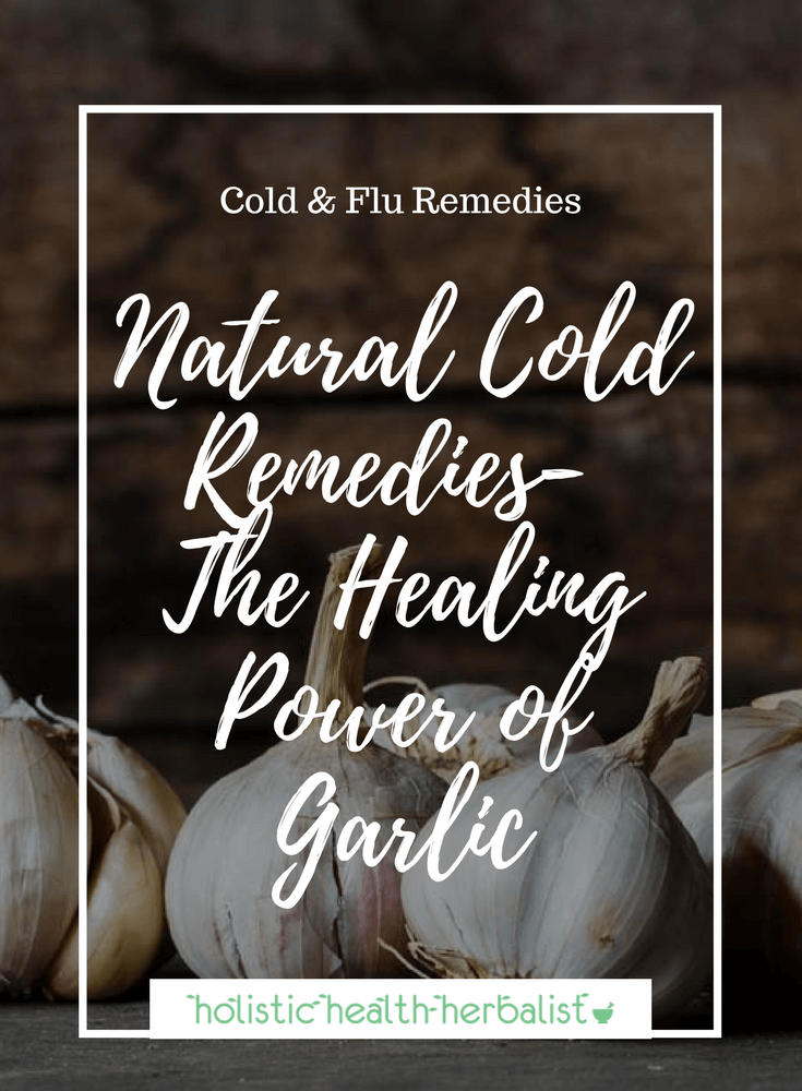 Natural Cold Remedies - The Healing Power of Garlic - Learn about one of my favorite herbs to use for colds and flu.