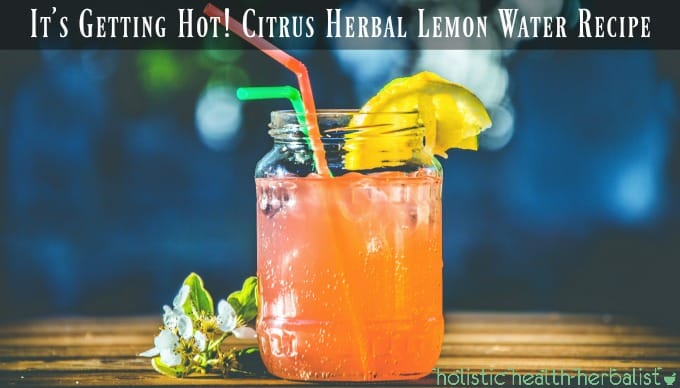It's Getting Hot! Citrus Herbal Lemon Water Recipe