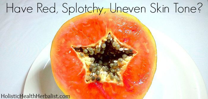 Use papaya to Banish Red, Splotchy, Uneven Skin Tone?